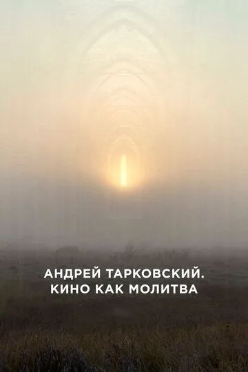 Андрей Тарковский. Кино как молитва / Andrey Tarkovsky. A Cinema Prayer (2019)