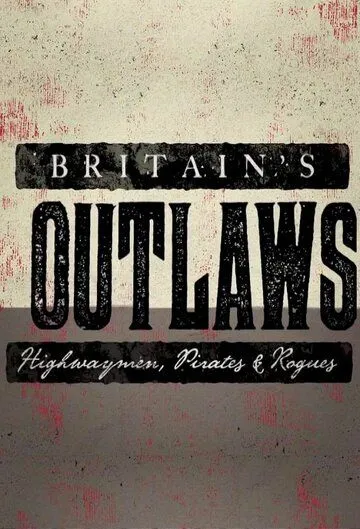 Преступники Британии: разбойники, пираты и бандиты / Britain's Outlaws: Highwaymen, Pirates and Rogues (2015)